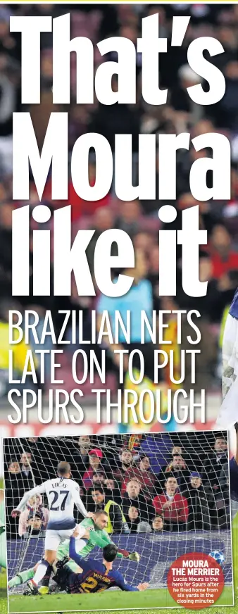  ??  ?? MOURA THE MERRIER Lucas Moura is the hero for Spurs after he fired home from six yards in the closing minutes