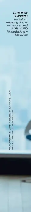  ??  ?? strategy planning Ian Pollock, managing director and regional head
of ABN AMRO Private Banking in
North Asia