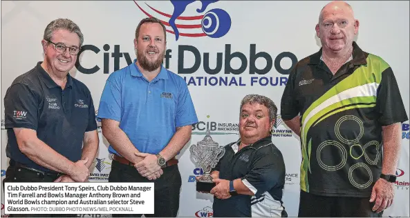  ?? Glasson. PHOTO: DUBBO PHOTO NEWS/MEL POCKNALL ?? Club Dubbo President Tony Speirs, Club Dubbo Manager Tim Farrell and Bowls Manager Anthony Brown and World Bowls champion and Australian selector Steve