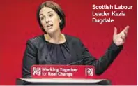  ??  ?? Scottish Labour Leader Kezia Dugdale