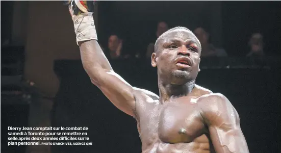  ?? PHOTO D’ARCHIVES, AGENCE QMI ?? Dierry Jean comptait sur le combat de samedi à Toronto pour se remettre en selle après deux années difficiles sur le plan personnel.