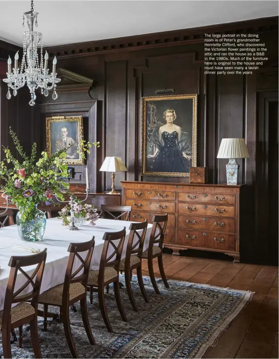  ??  ?? The large portrait in the dining room is of Peter’s grandmothe­r Henriette Clifford, who discovered the Victorian flower paintings in the attic and ran the house as a B&B in the 1980s. Much of the furniture here is original to the house and must have seen many a lavish dinner party over the years