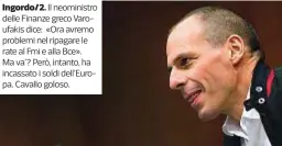  ??  ?? Ingordo/2. Il neoministr­o delle Finanze greco Varoufakis dice: «Ora avremo problemi nel ripagare le rate al Fmi e alla Bce». Ma va’? Però, intanto, ha incassato i soldi dell’Europa. Cavallo goloso.