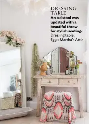  ??  ?? DRESSING TABLE
An old stool was updated with a beautiful throw for stylish seating. Dressing table, £350, Martha’s Attic