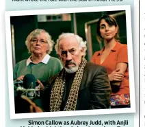  ??  ?? Simon Callow as Aubrey Judd, with Anjli Mohindra (right) as Aubrey’s producer Tara