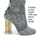  ??  ?? Graphic woven bootie with cage flower heel, $3,250