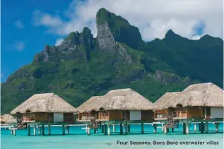  ??  ?? Four Seasons, Bora Bora overwater villas