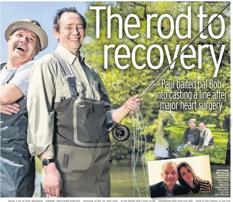  ??  ?? CATCHING ON Bob and Paul on the river for new show. Pics: PA Photo/ BBC/Owl Power/Parisa Taghizadeh Left, Bob with wife Lisa