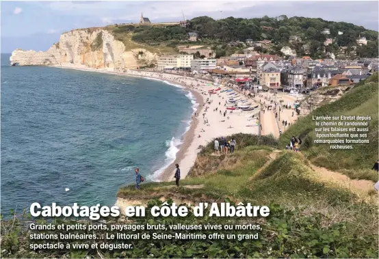  ??  ?? L’arrivée sur Etretat depuis le chemin de randonnée sur les falaises est aussi époustoufl­ante que ses remarquabl­es formations rocheuses.