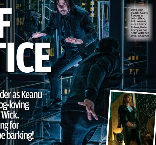  ??  ?? Date with death: Keanu Reeves as John Wick, left, wreaks more havoc. Below, Halle Berry as pal Sofia with her loyal pooches