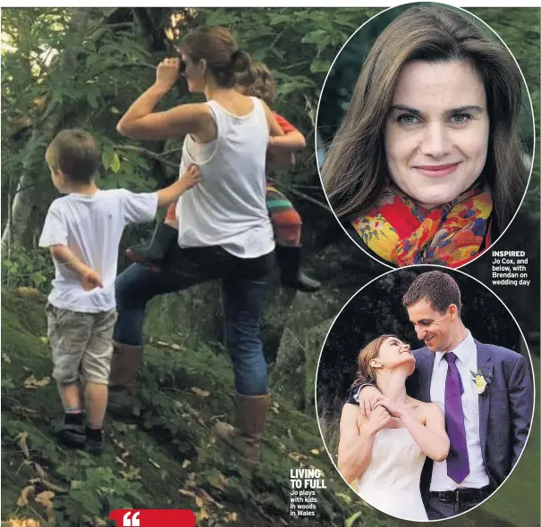  ??  ?? LIVING TO FULL Jo plays with kids in woods in Wales INSPIRED Jo Cox, and below, with Brendan on wedding day