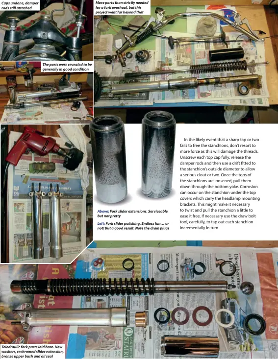  ??  ?? Caps undone, damper rods still attached The parts were revealed to be generally in good condition Teledrauli­c fork parts laid bare. New washers, rechromed slider extension, bronze upper bush and oil seal More parts than strictly needed for a fork...