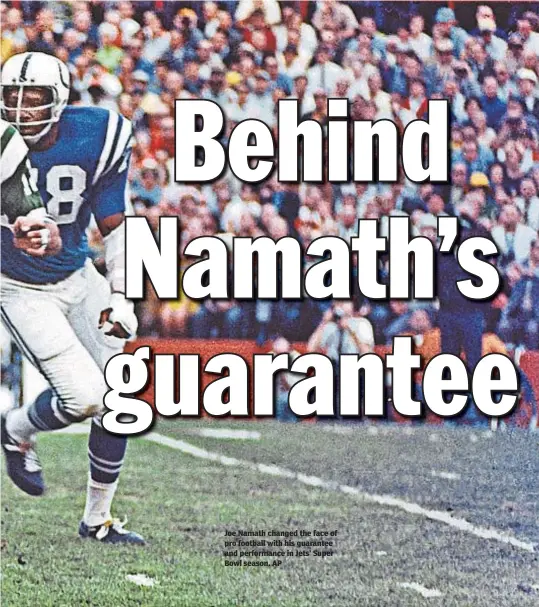  ??  ?? Joe Namath changed the face of pro football with his guarantee and performanc­e in Jets’ Super Bowl season. AP