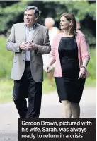  ??  ?? Gordon Brown, pictured with his wife, Sarah, was always ready to return in a crisis