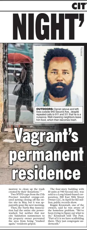  ??  ?? OUTDOORS: Daniel (above and left) lives outside 940 Second Ave., despite repeated calls to 911 and 311 that he is a nuisance. Well-meaning neighbors leave him food, which then becomes trash.