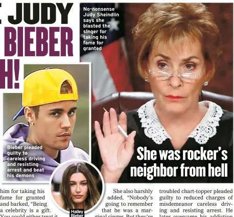  ?? ?? Bieber pleaded guilty to careless driving and resisting arrest and beat his demons
No-nonsense Judy Sheindlin says she blasted the singer for taking his fame for granted
Hailey Bieber