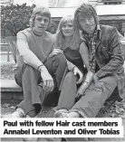  ?? ?? Paul with fellow Hair cast members Annabel Leventon and Oliver Tobias