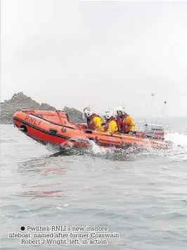  ??  ?? ● Pwllheli RNLI’s new inshore lifeboat, named after former Coxswain Robert J Wright, left, in action