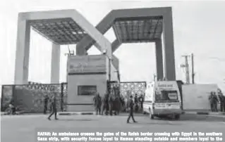  ??  ?? RAFAH: An ambulance crosses the gates of the Rafah border crossing with Egypt in the southern Gaza strip, with security forces loyal to Hamas standing outside and members loyal to the Palestinia­n Authority inside, as the crossing opened for three days...