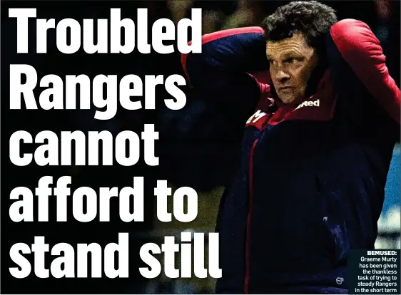  ??  ?? BEMUSED: Graeme Murty has been given the thankless task of trying to steady Rangers in the short term