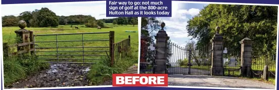  ?? ?? Fair way to go: not much sign of golf at the 800-acre Hulton Hall as it looks today BEFORE