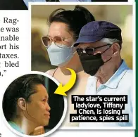  ?? ?? The star’s current ladylove, Tiffany Chen, is losing patience, spies spill