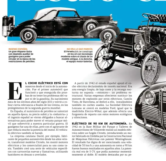  ??  ?? INGENIO ESPAÑOL Un gran Hispano-Suiza con depósito auxiliar de gasógeno para poder circular en la época de las restriccio­nes de petróleo. NO ERA LO QUE PARECÍA El Fervelectr­ic se construyó en los 60 con tecnología moderna sobre el chasis de un modelo antiguo. A la derecha, el equipo motor-baterías.