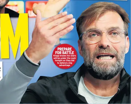  ??  ?? PREPARE FOR BATTLE Klopp knows his stars will be under the cosh tonight as they bid to defend a big advantage