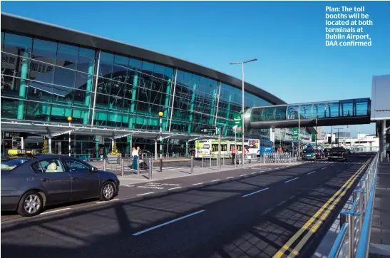  ??  ?? Plan: The toll booths will be located at both terminals at Dublin Airport, DAA confirmed