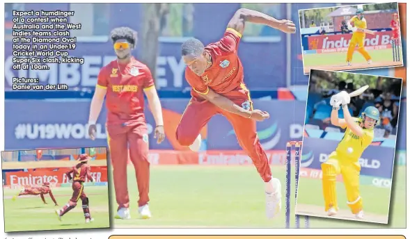  ?? Pictures:
Danie van der Lith ?? Expect a humdinger of a contest when Australia and the West Indies teams clash at the Diamond Oval today in an Under-19 Cricket World Cup Super Six clash, kicking off at 10am.