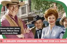  ?? ?? Gunsmoke stars James Arness, Milburn Stone and Amanda Blake
45 MILLION VIEWERS WATCHED THE FIRST EVER U.S. SPACE FLIGHT ON MAY 5, 1961