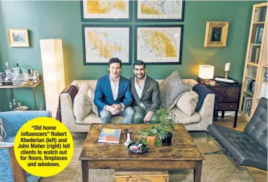  ??  ?? “Old home influencer­s” Robert Khederian (left) and John Maher (right) tell clients to watch out for floors, fireplaces and windows.