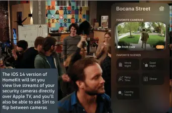  ??  ?? The iOS 14 version of HomeKit will let you view live streams of your security cameras directly over Apple TV, and you’ll also be able to ask Siri to flip between cameras
