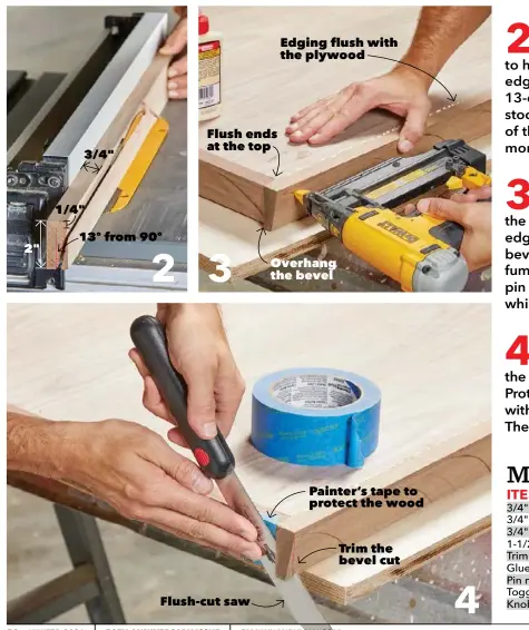  ??  ?? 2" 3/4" 1/4" 13º from 90º
Flush ends at the top
Flush-cut saw
Edging flush with the plywood
Overhang the bevel
Painter’s tape to protect the wood
Trim the bevel cut 23