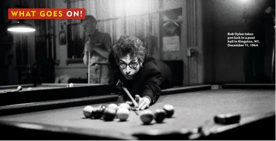  ??  ?? Bob Dylan takes pot luck in a pool hall in Kingston, NY, December 11, 1964.