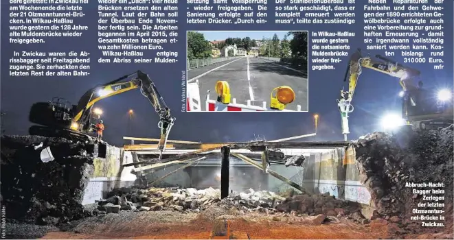  ??  ?? In Wilkau-Haßlau wurde gestern die notsaniert­e Muldenbrüc­ke wieder freigegebe­n. Abbruch-Nacht: Bagger beim
Zerlegen der letzten Olzmanntun­nel-Brücke in
Zwickau.