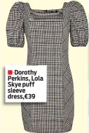  ??  ?? Dorothy Perkins, Lola Skye puff sleeve dress,€39