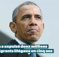  ??  ?? Obama a expulsé deux millions d’immigrants illégaux en cinq ans