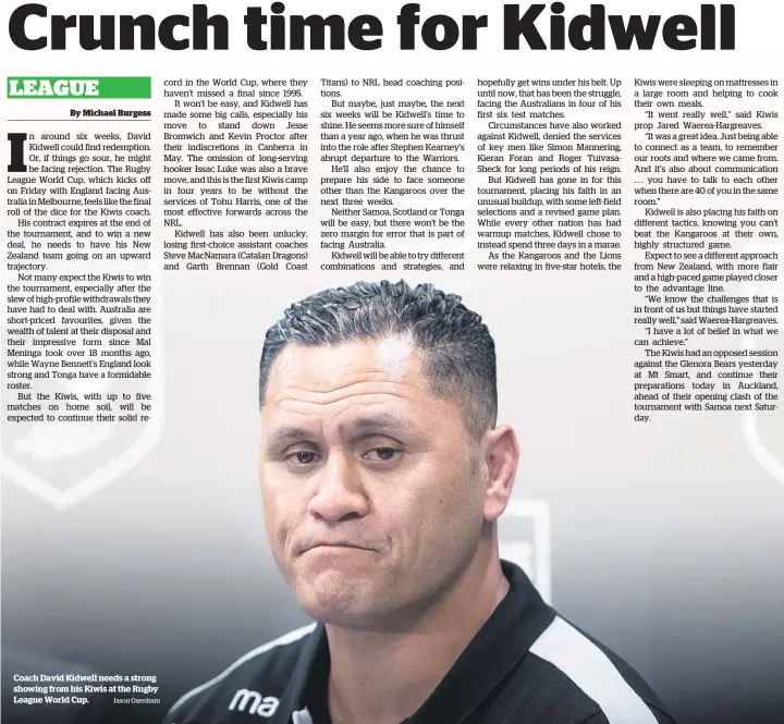  ?? Jason Oxenham ?? Coach David Kidwell needs a strong showing from his Kiwis at the Rugby League World Cup.