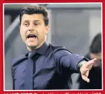  ??  ?? MAUR WOE Pochettino suffered last night