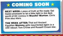  ??  ?? Lasso of truth at the ready. Gal Gadot promises to let a little light in the dark world of DC comics in Chris Pine also stars. That evil Ancient Egyptian gets resurrecte­d again in a new reboot. Tom Cruise and Russell Crowe star.