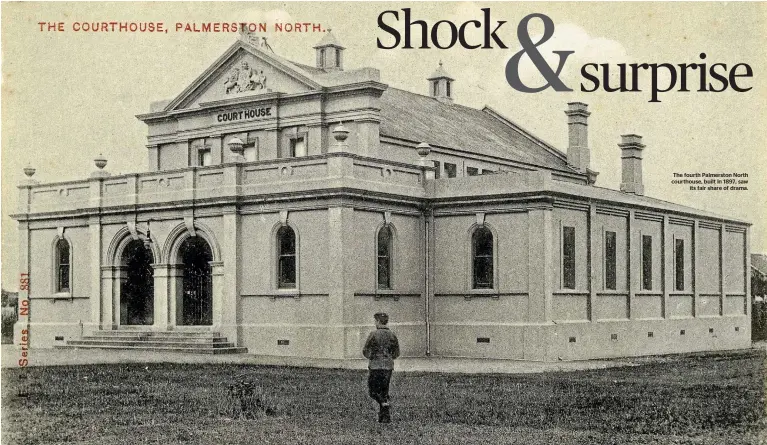  ??  ?? The fourth Palmerston North courthouse, built in 1897, saw its fair share of drama.