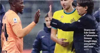  ?? GETTY ?? Onana con Edin Dzeko e l’allenatore Simone Inzaghi dopo una partita dell’Inter