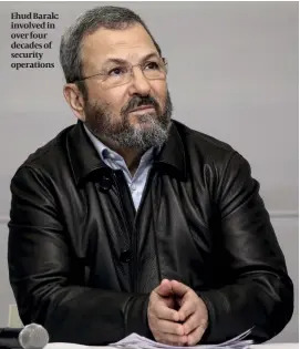  ?? PHOTO: GETTY IMAGES ?? Ehud Barak: involved in over four decades of security operations