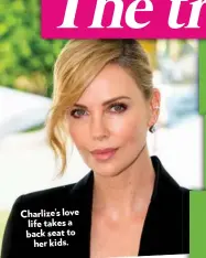  ??  ?? Charlize’s love life takes a back seat to her kids.