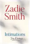  ??  ?? “Intimation­s,” by Zadie Smith, Penguin Canada, 112 pages, $18