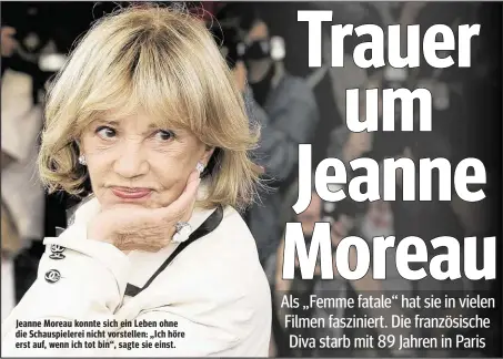  ??  ?? Jeanne Moreau konnte sich ein Leben ohne die Schauspiel­erei nicht vorstellen: „Ich höre erst auf, wenn ich tot bin“, sagte sie einst.