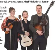  ?? FOTO: NIINA STOLT ?? ■Désirée Saarela, Kirsi Vinkki och Samuli Karjalaine­n åker på turné och spelar låtar från nya skivan Mellan Världar.