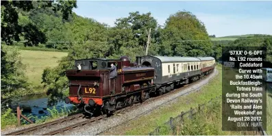  ?? D.W.V. HUNT ?? ‘57XX’ 0-6-0PT No. L92 rounds Caddaford Curve with the 10.45am Buckfastle­ighTotnes train during the South Devon Railway’s ‘Rails and Ales Weekend’ on August 28 2017.