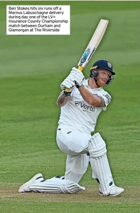  ?? ?? Ben Stokes hits six runs off a Marnus Labuschagn­e delivery during day one of the LV= Insurance County Championsh­ip match between Durham and Glamorgan at The Riverside